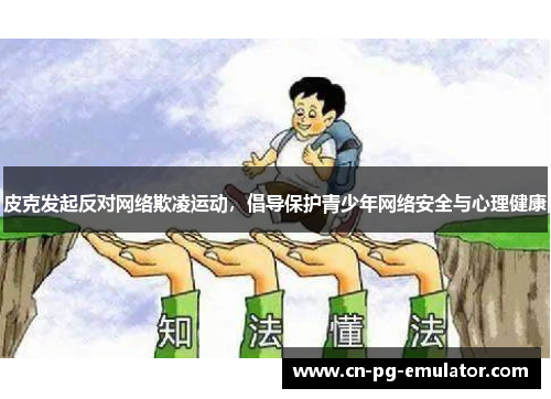 皮克发起反对网络欺凌运动，倡导保护青少年网络安全与心理健康